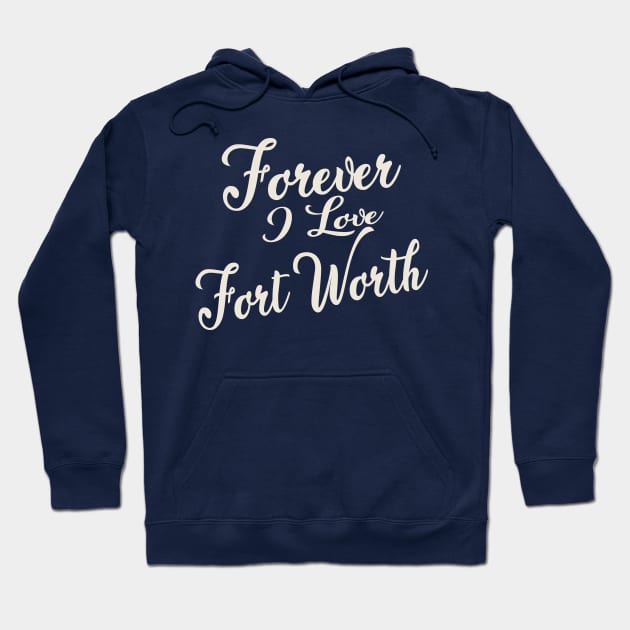 Forever i love Fort Worth Hoodie by unremarkable